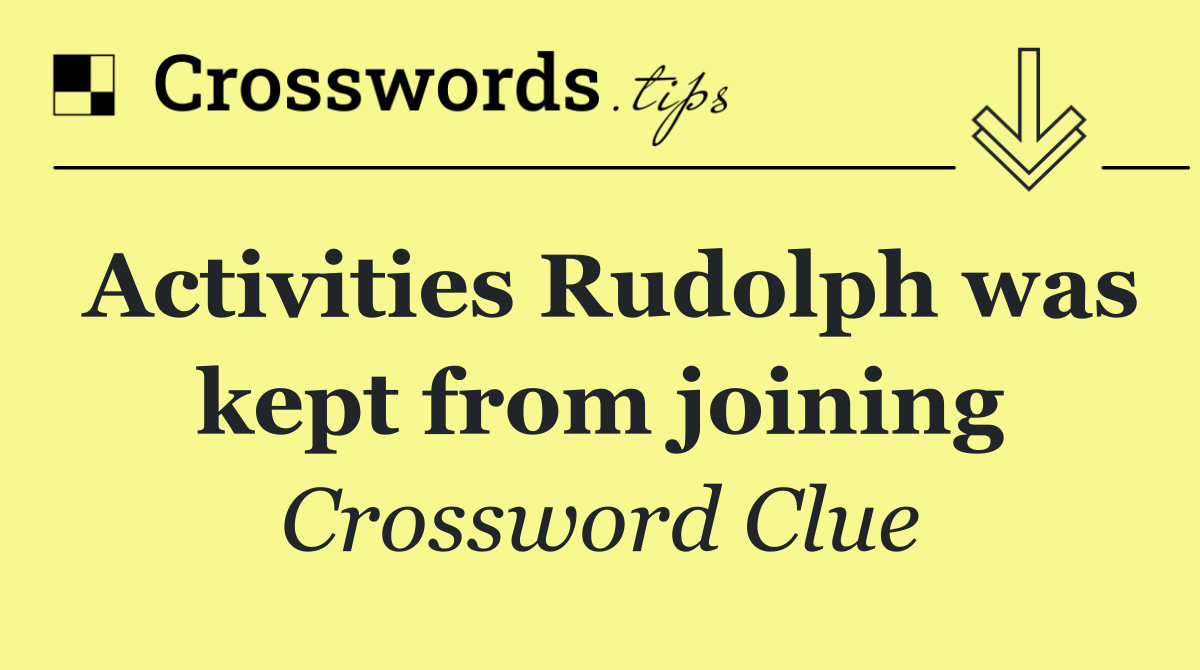 Activities Rudolph was kept from joining