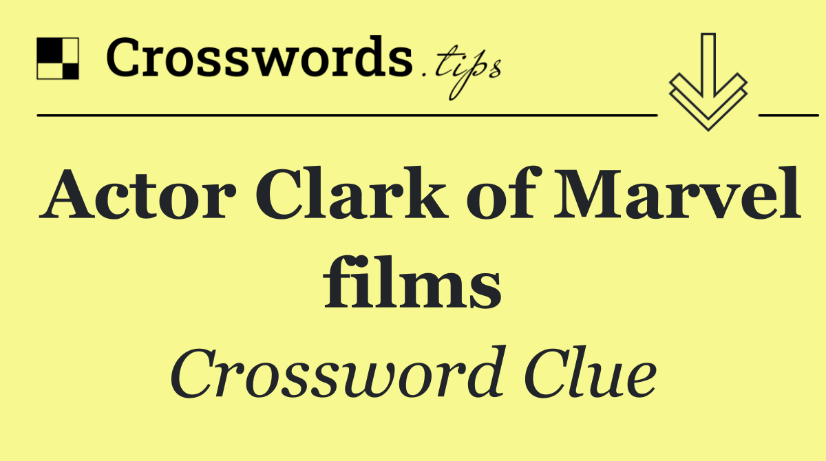 Actor Clark of Marvel films