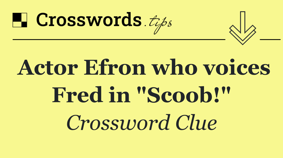 Actor Efron who voices Fred in "Scoob!"