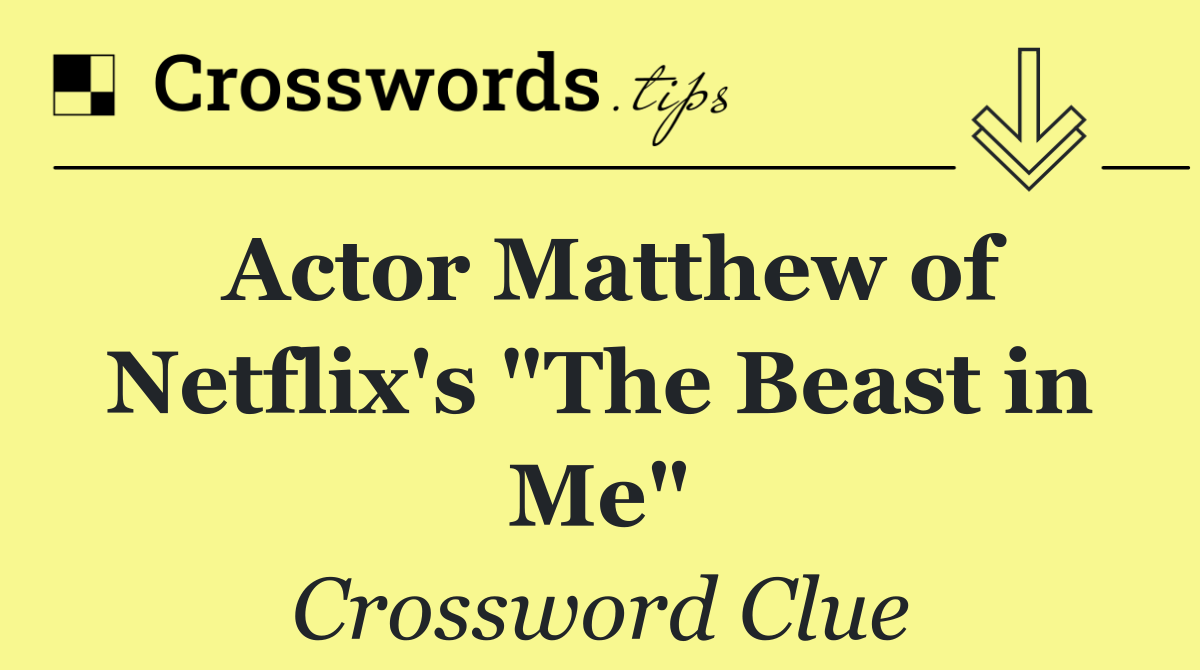 Actor Matthew of Netflix's "The Beast in Me"