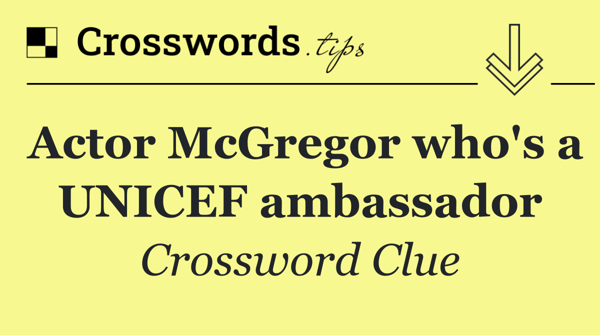 Actor McGregor who's a UNICEF ambassador