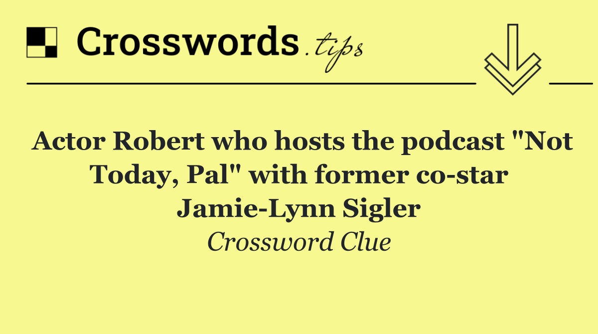 Actor Robert who hosts the podcast "Not Today, Pal" with former co star Jamie Lynn Sigler