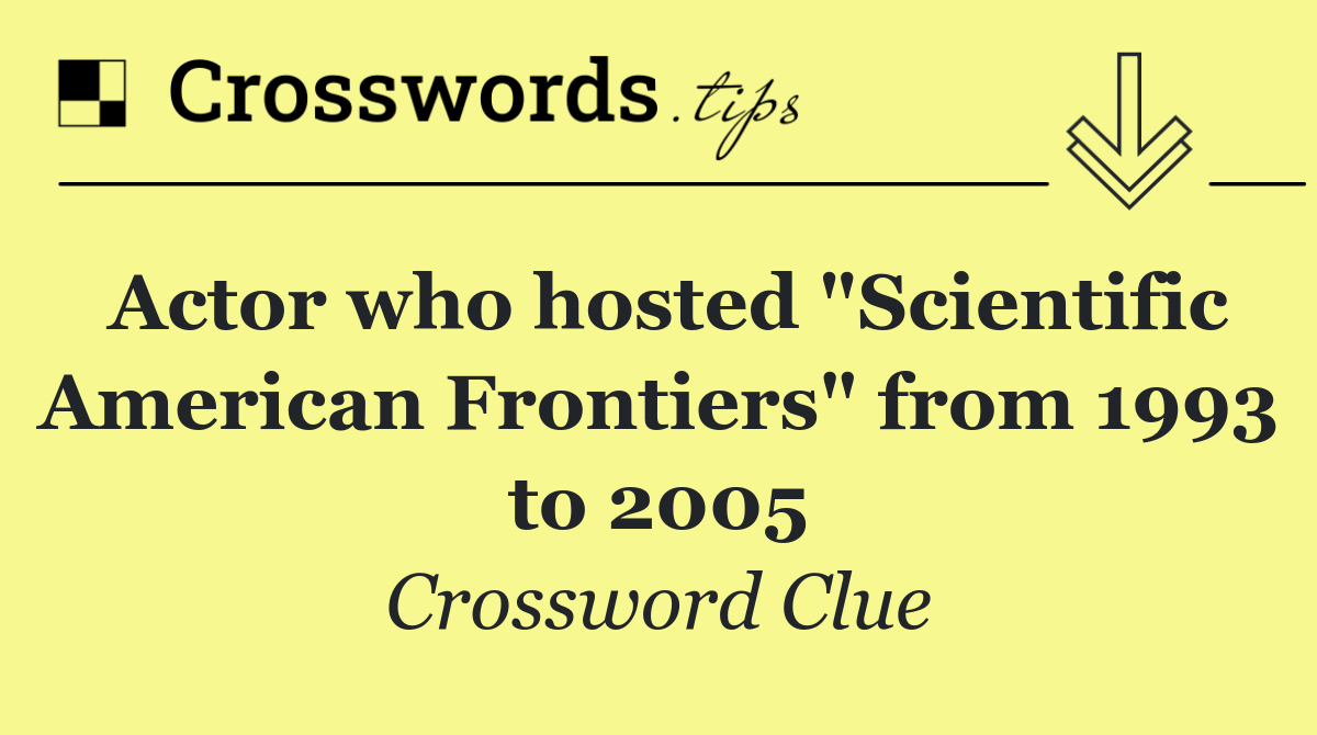 Actor who hosted "Scientific American Frontiers" from 1993 to 2005