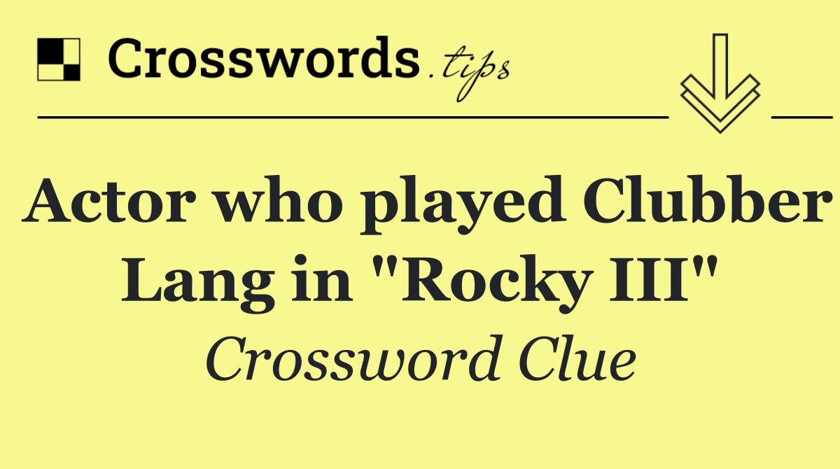 Actor who played Clubber Lang in "Rocky III"