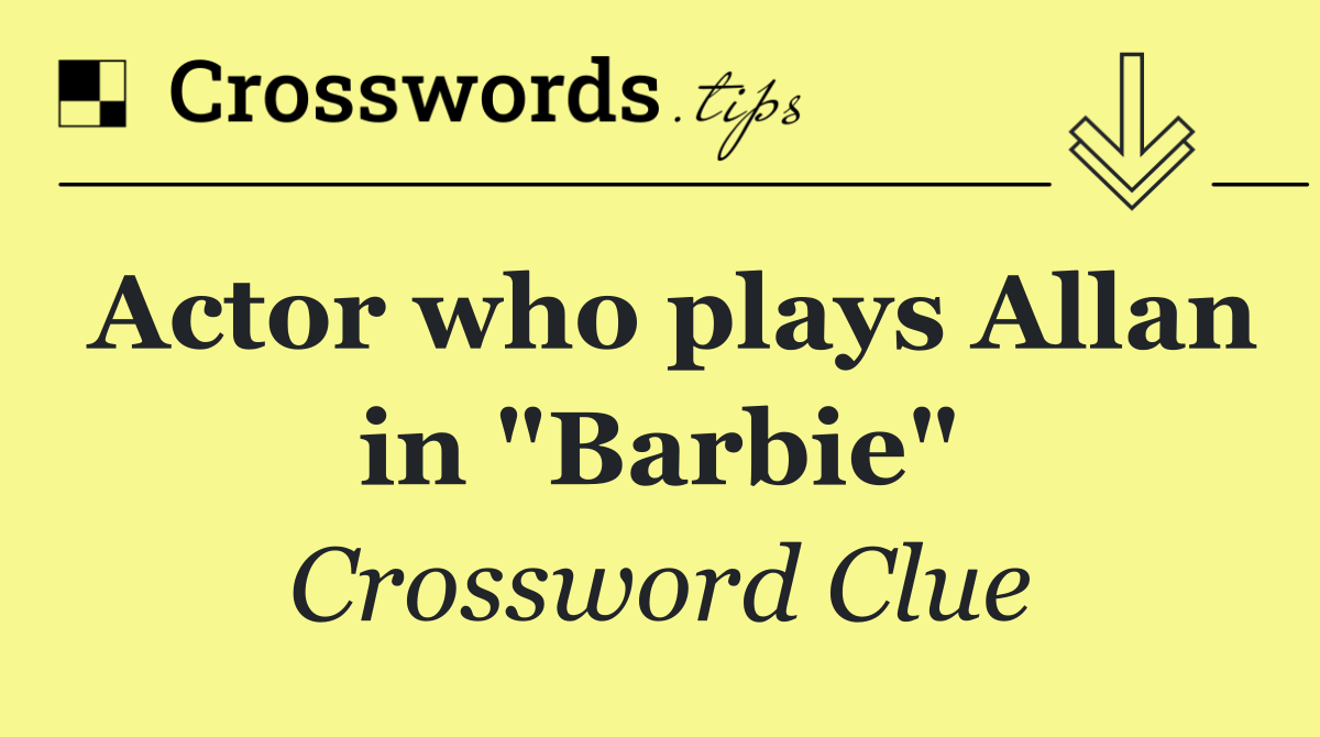 Actor who plays Allan in "Barbie"