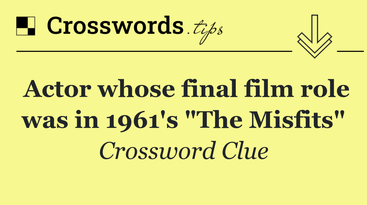 Actor whose final film role was in 1961's "The Misfits"