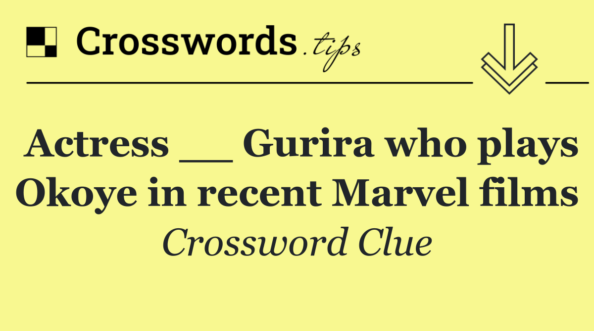 Actress __ Gurira who plays Okoye in recent Marvel films