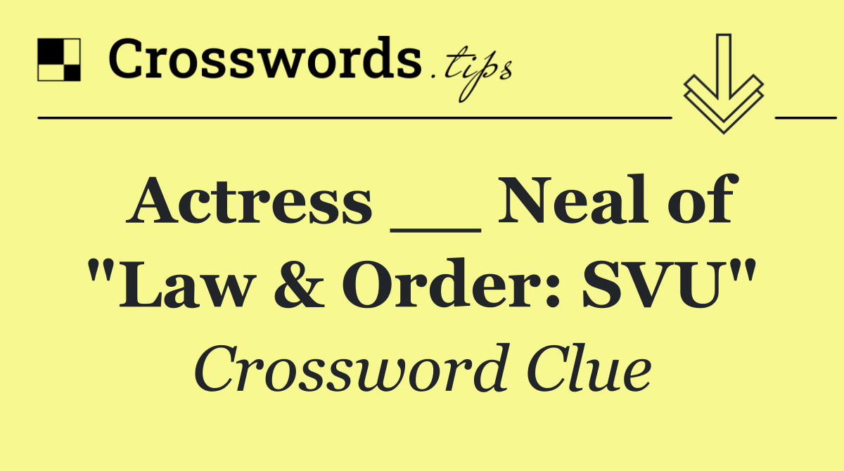 Actress __ Neal of "Law & Order: SVU"