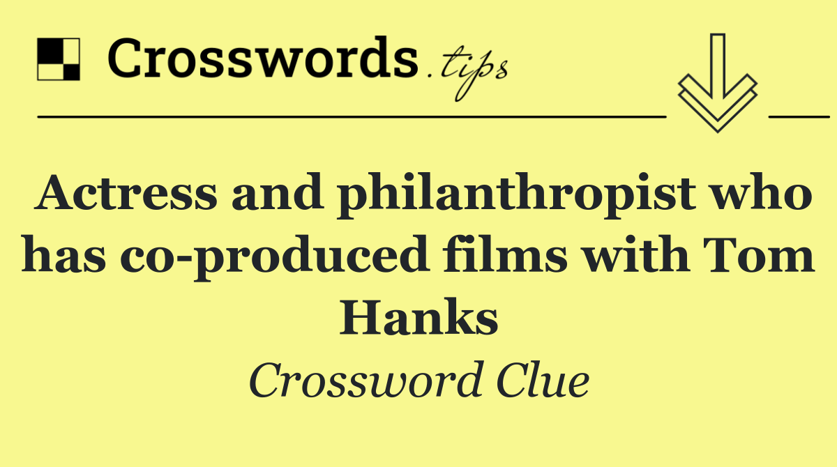 Actress and philanthropist who has co produced films with Tom Hanks