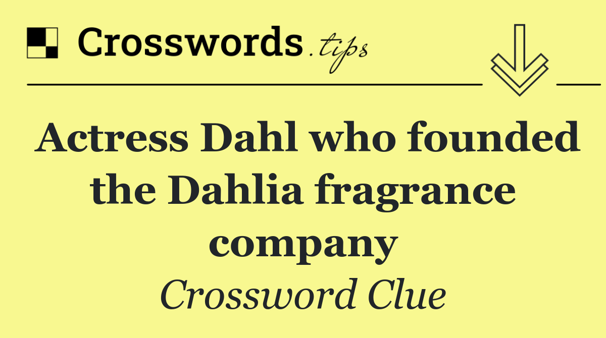 Actress Dahl who founded the Dahlia fragrance company