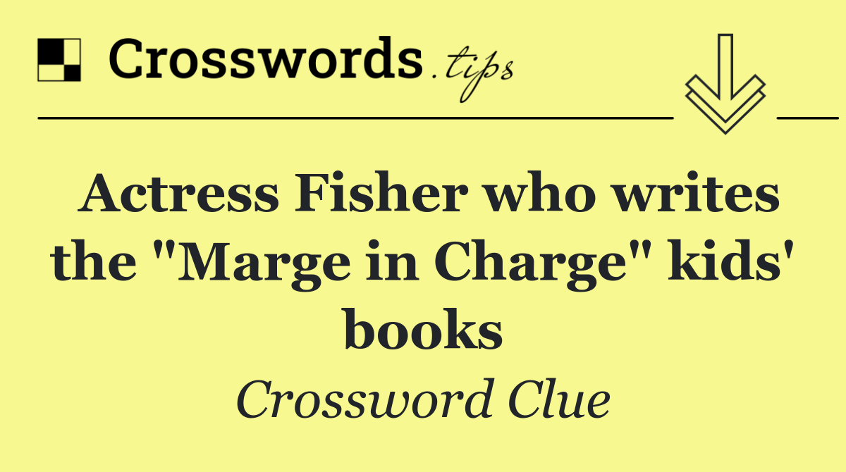 Actress Fisher who writes the "Marge in Charge" kids' books