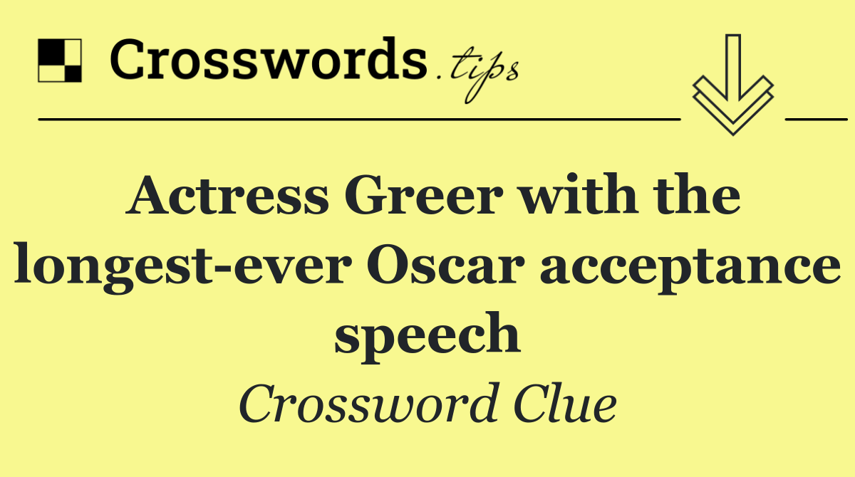 Actress Greer with the longest ever Oscar acceptance speech