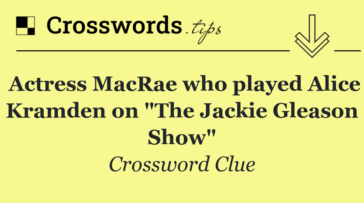 Actress MacRae who played Alice Kramden on "The Jackie Gleason Show"
