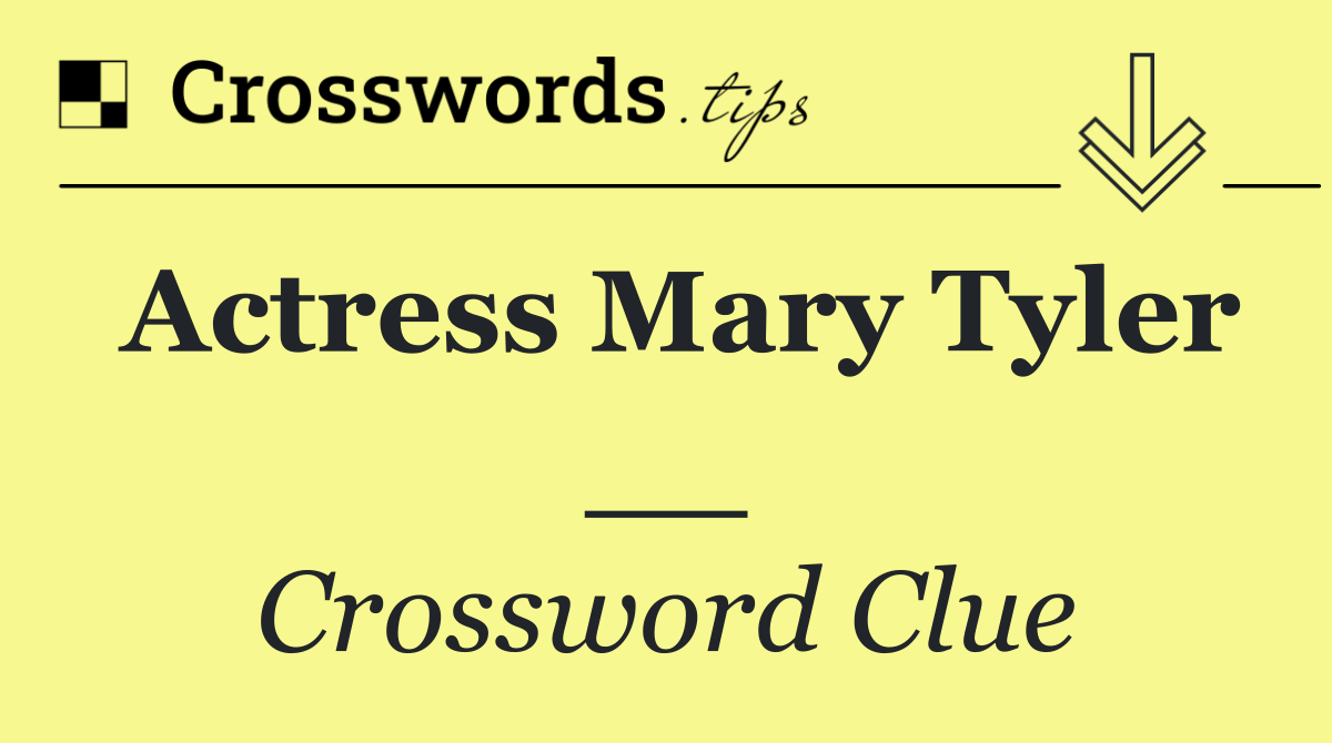 Actress Mary Tyler __