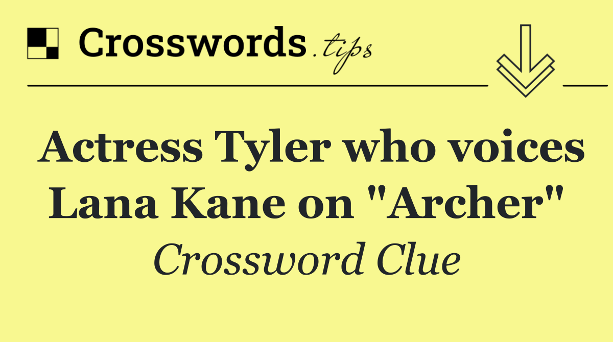 Actress Tyler who voices Lana Kane on "Archer"