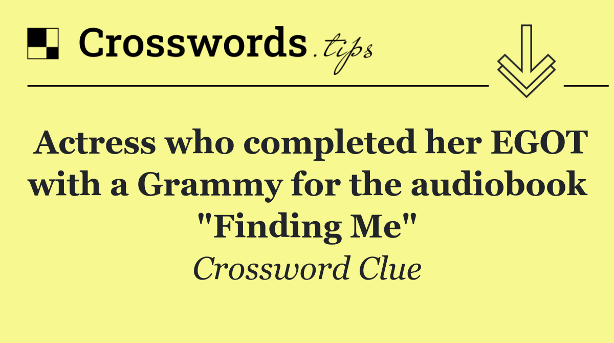 Actress who completed her EGOT with a Grammy for the audiobook "Finding Me"