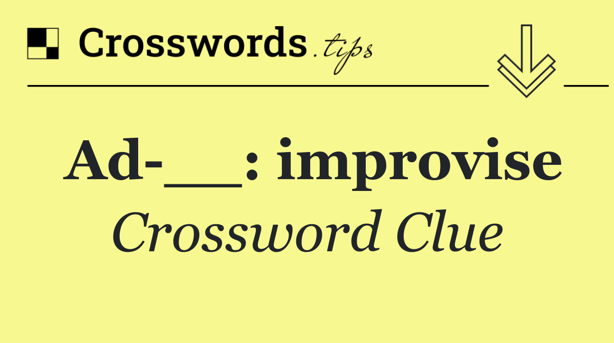 Ad __: improvise