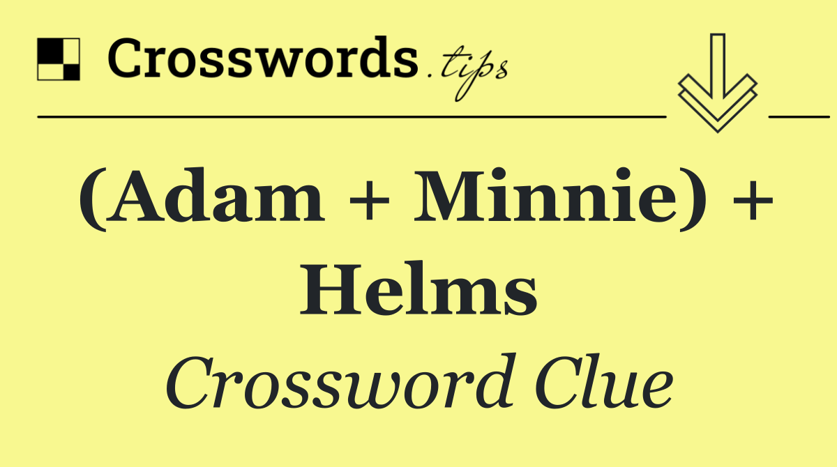 (Adam + Minnie) + Helms