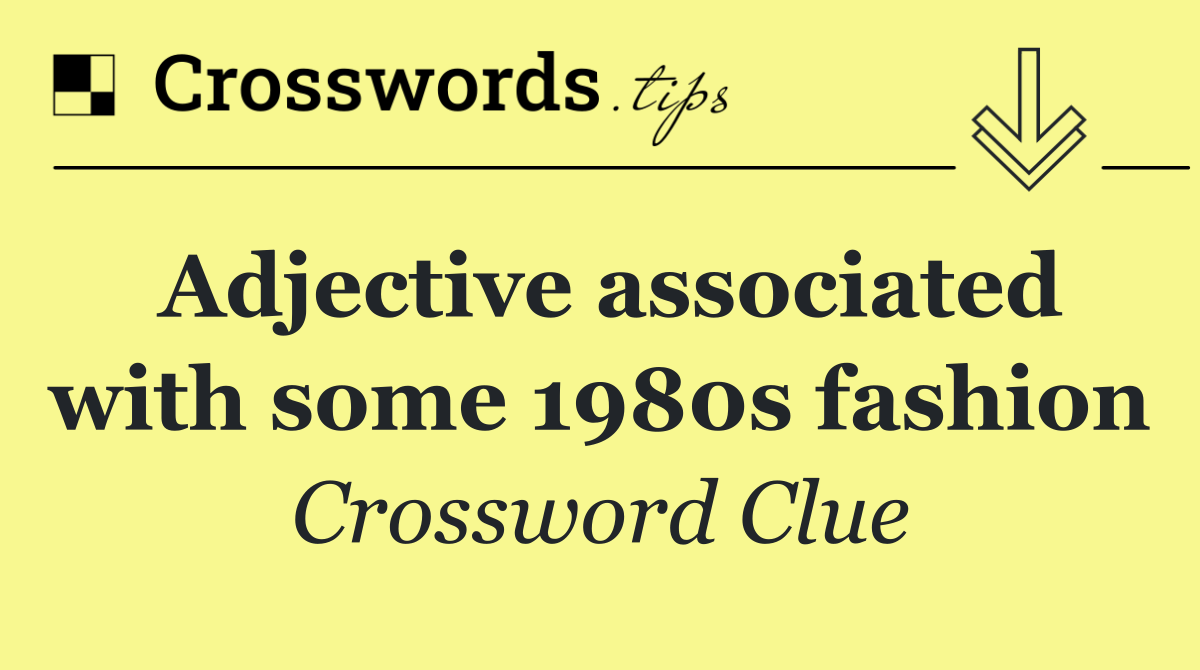 Adjective associated with some 1980s fashion