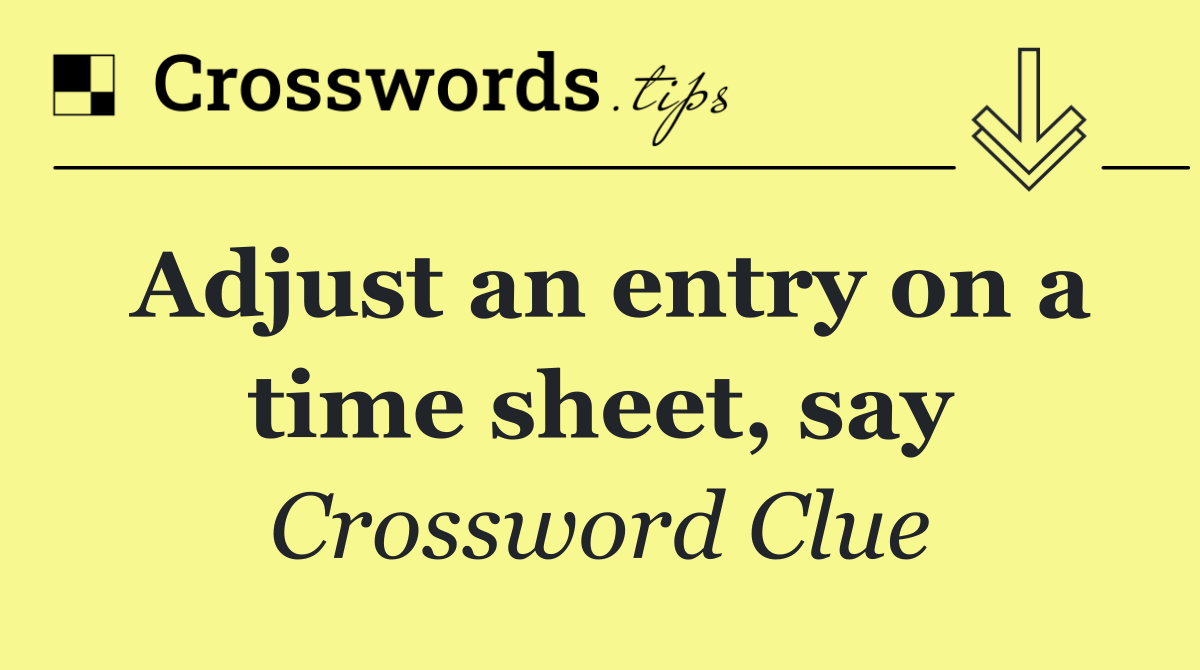 Adjust an entry on a time sheet, say