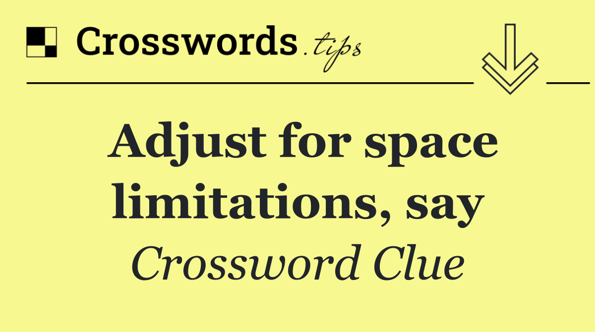Adjust for space limitations, say