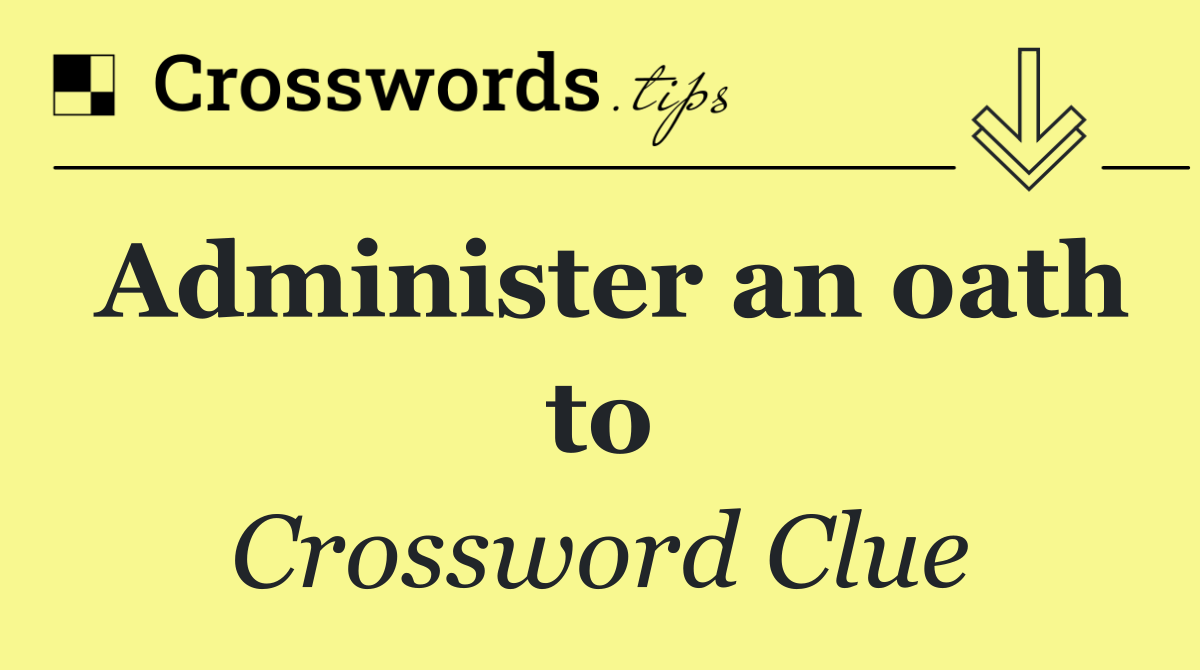 Administer an oath to