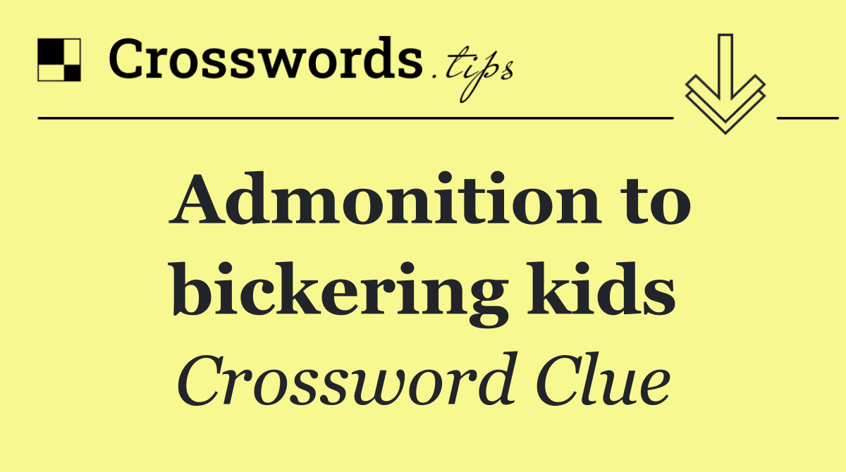 Admonition to bickering kids