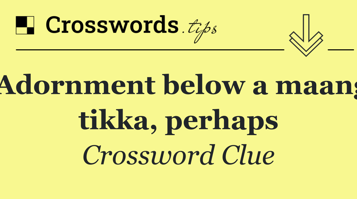 Adornment below a maang tikka, perhaps