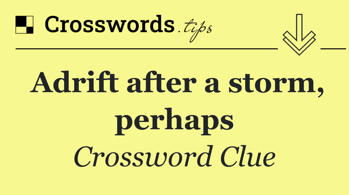 Adrift after a storm, perhaps