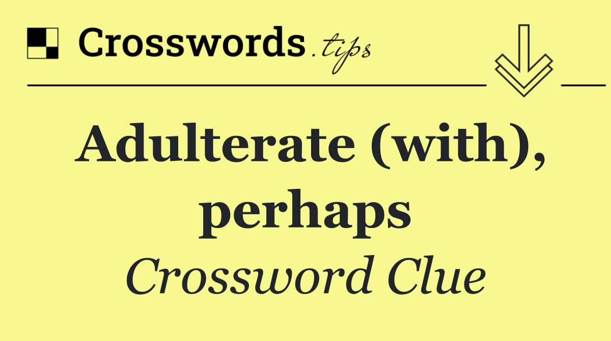 Adulterate (with), perhaps