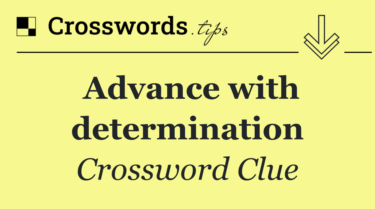 Advance with determination