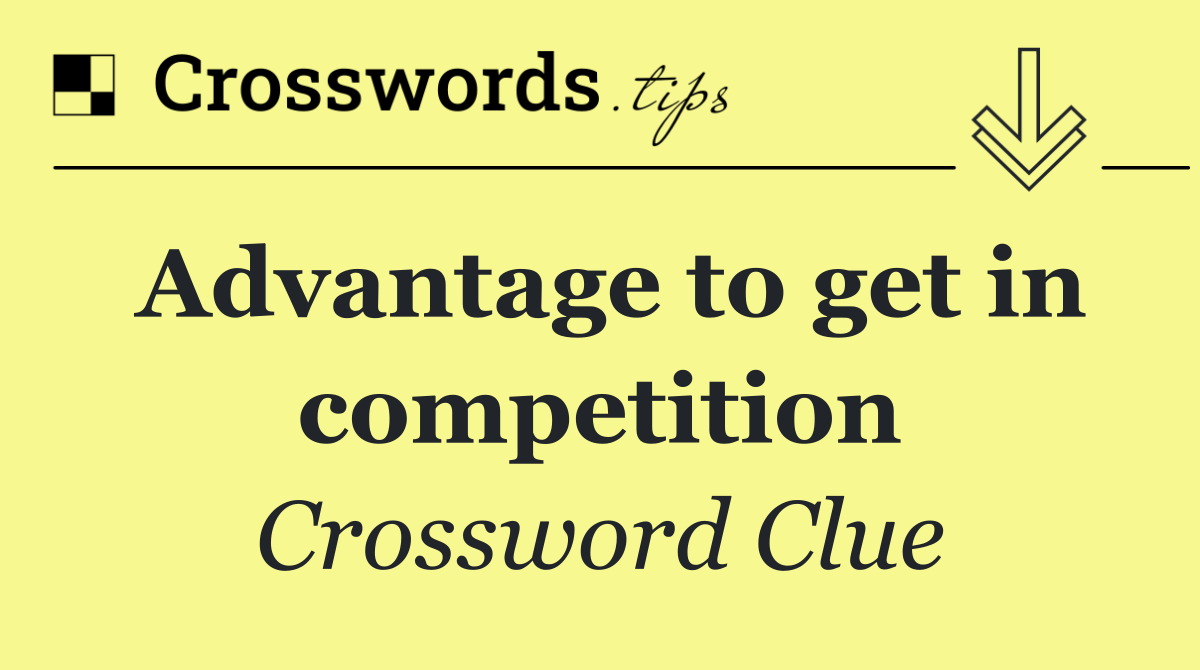 Advantage to get in competition