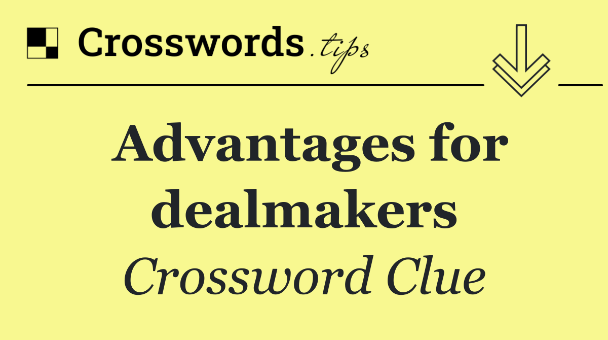 Advantages for dealmakers