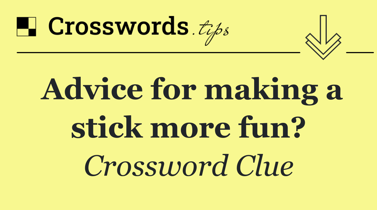 Advice for making a stick more fun?