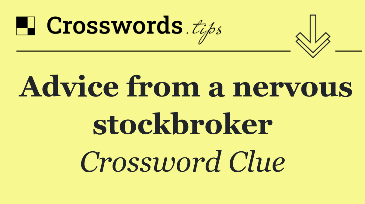 Advice from a nervous stockbroker