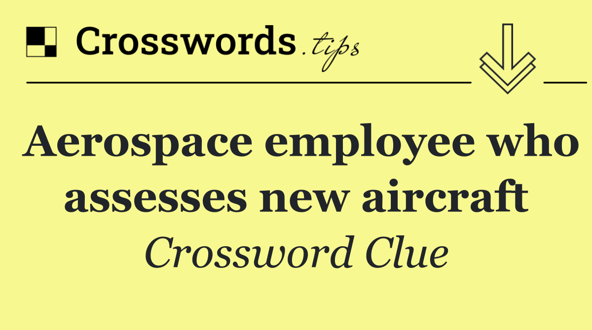 Aerospace employee who assesses new aircraft