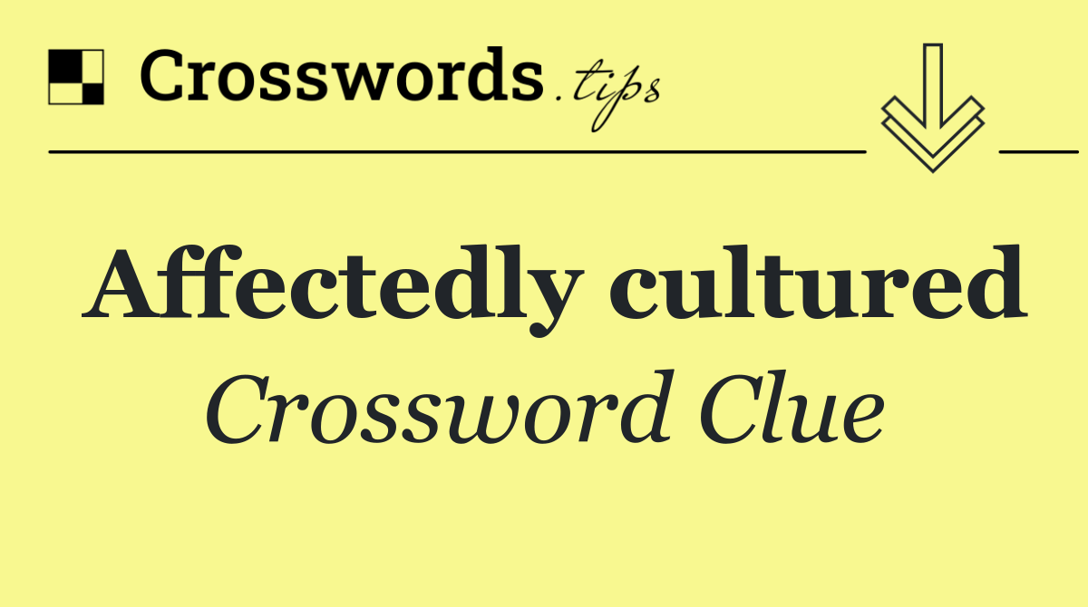 Affectedly cultured