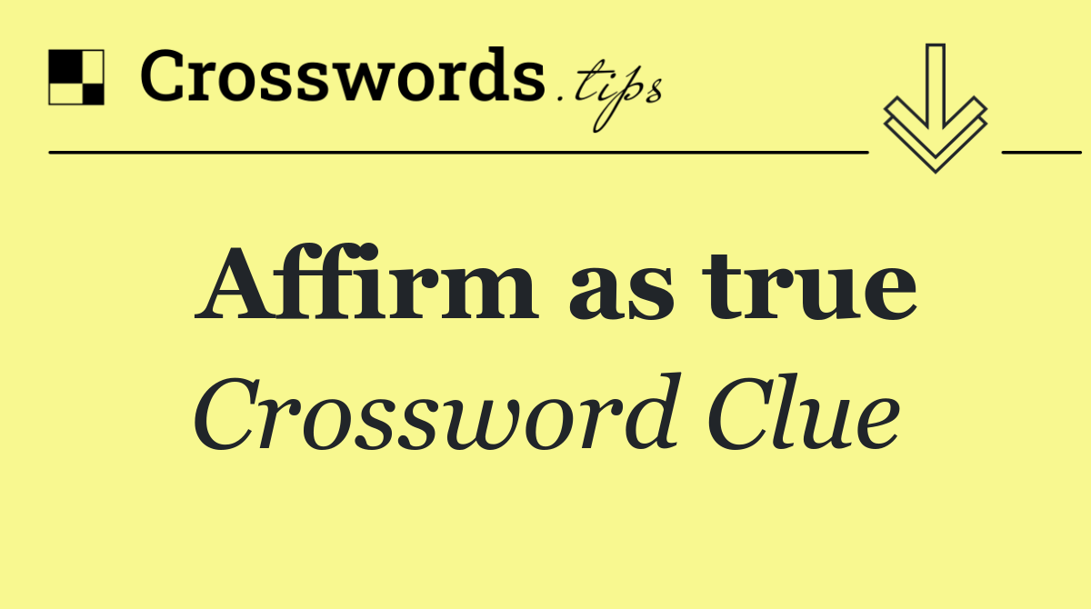 Affirm as true