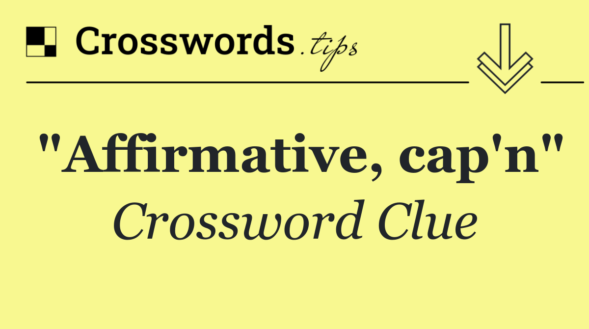 "Affirmative, cap'n"