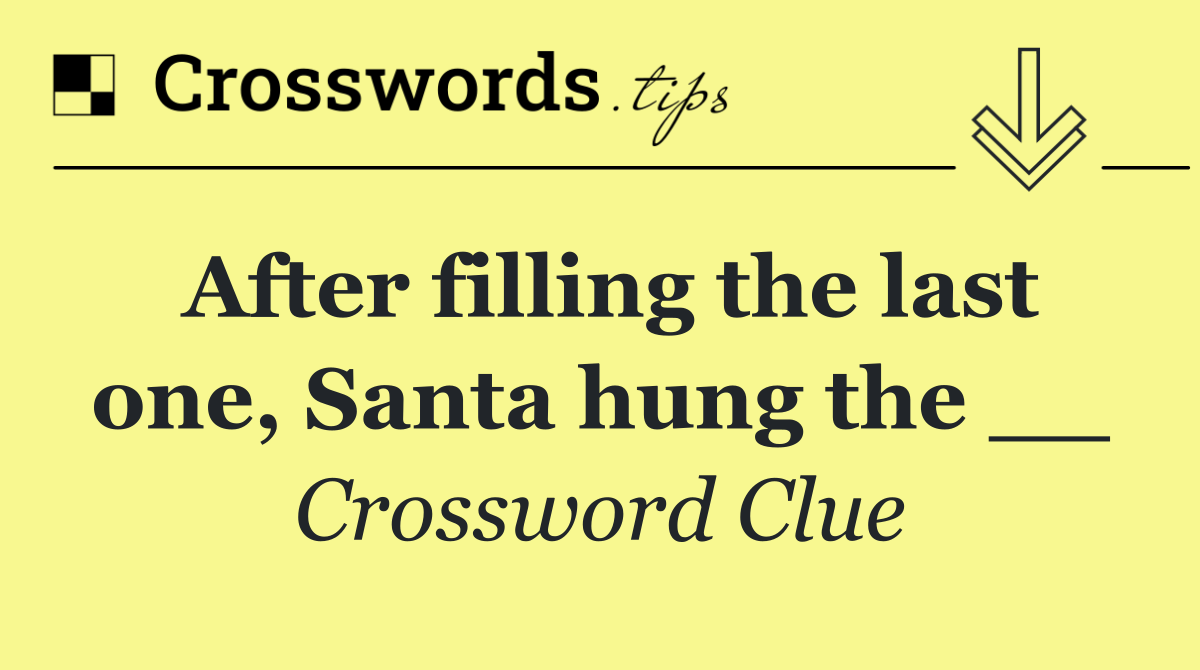 After filling the last one, Santa hung the __