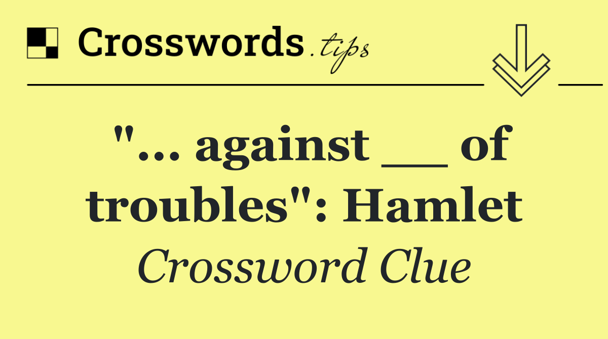 "... against __ of troubles": Hamlet