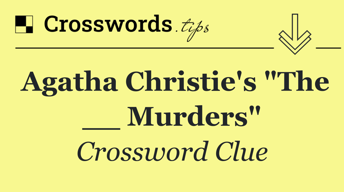 Agatha Christie's "The __ Murders"