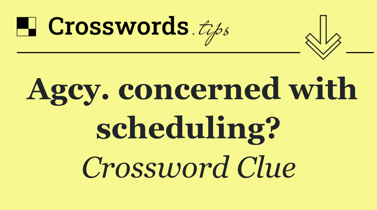 Agcy. concerned with scheduling?