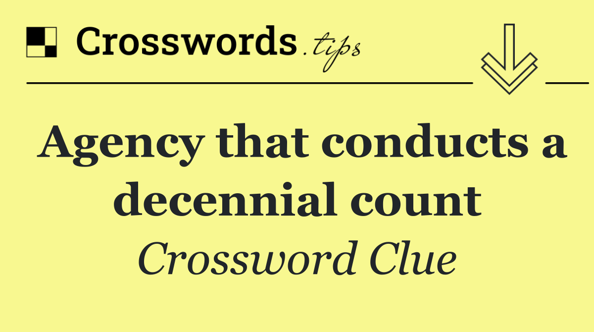 Agency that conducts a decennial count