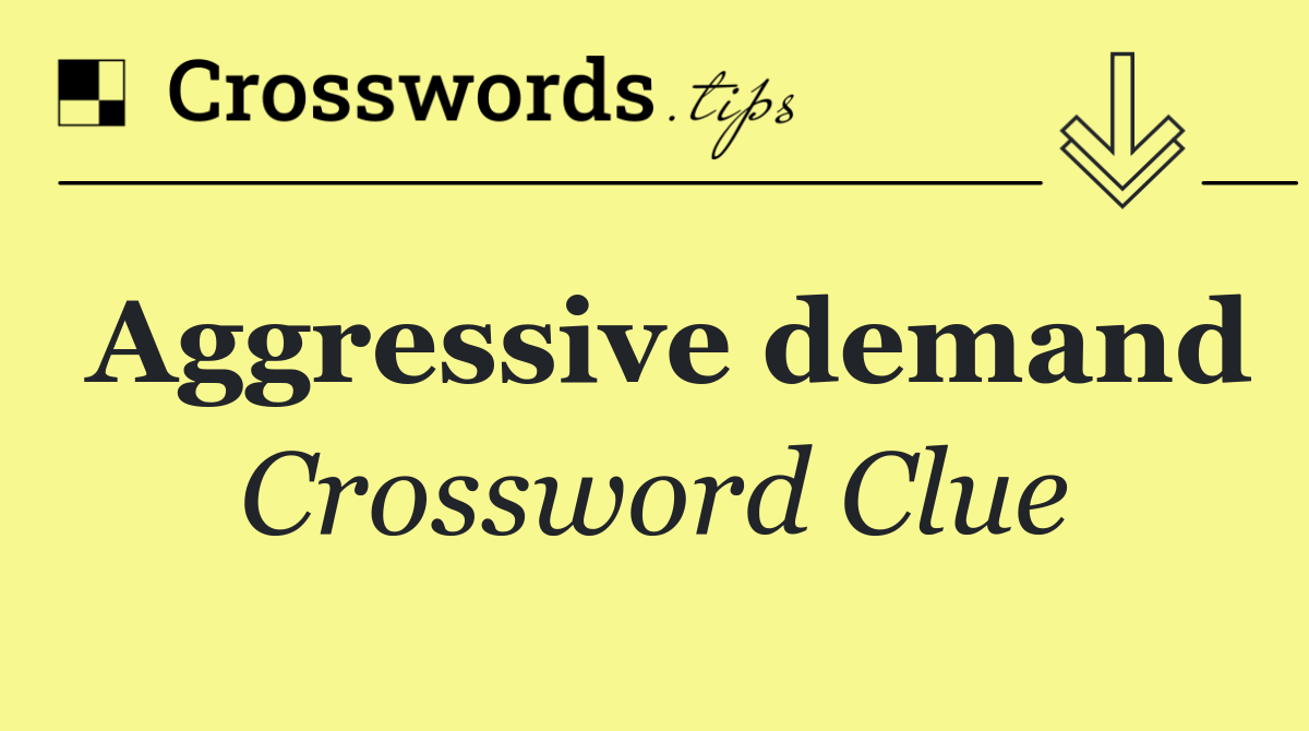 Aggressive demand