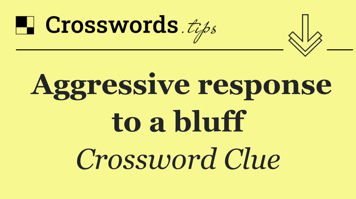 Aggressive response to a bluff