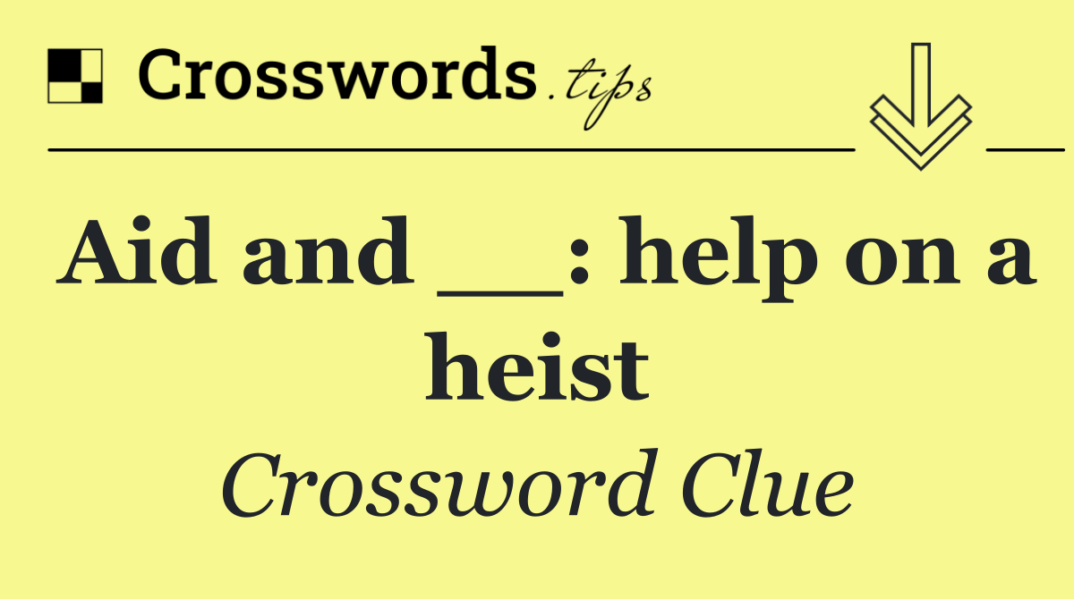 Aid and __: help on a heist - Crossword Clue Answer - October 19 2026