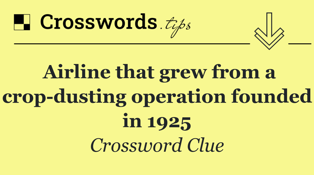 Airline that grew from a crop dusting operation founded in 1925