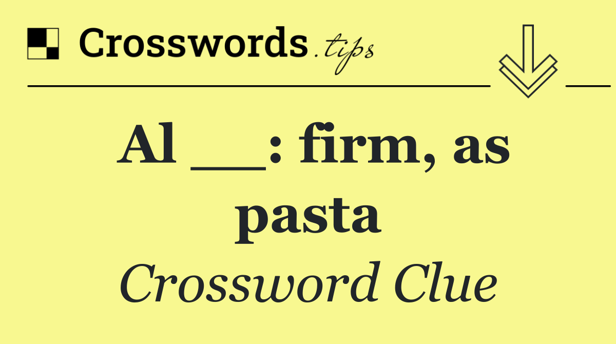 Al __: firm, as pasta
