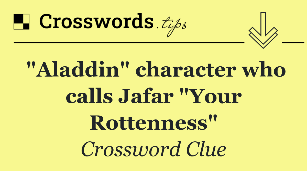 "Aladdin" character who calls Jafar "Your Rottenness"